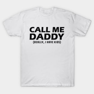 Call me daddy - Really, I have kids? T-Shirt